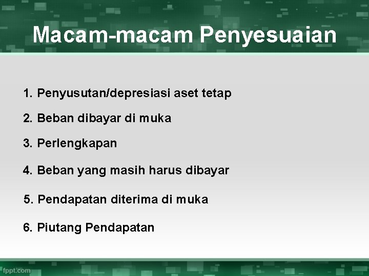 Macam-macam Penyesuaian 1. Penyusutan/depresiasi aset tetap 2. Beban dibayar di muka 3. Perlengkapan 4.