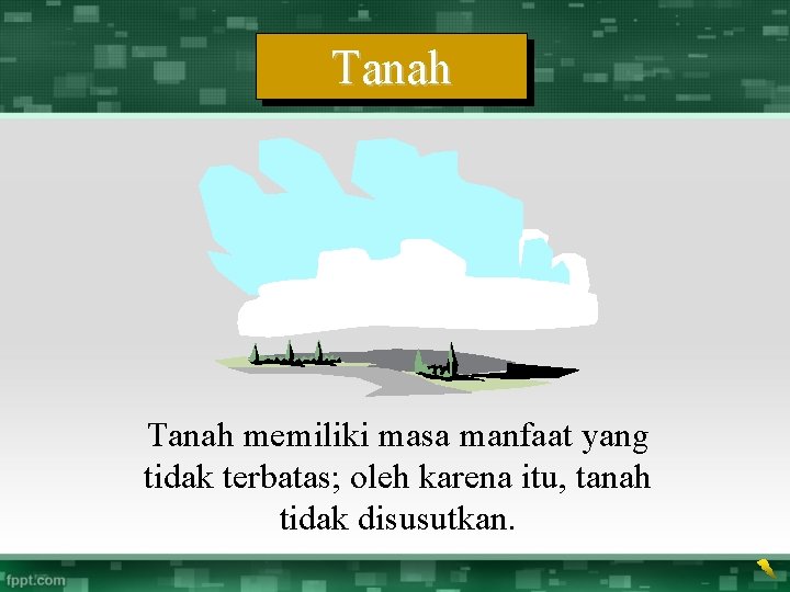 Tanah memiliki masa manfaat yang tidak terbatas; oleh karena itu, tanah tidak disusutkan. Tanah memiliki masa manfaat yang tidak terbatas; oleh karena itu, tanah tidak disusutkan.