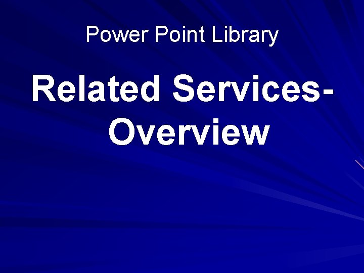 Power Point Library Related Services. Overview 
