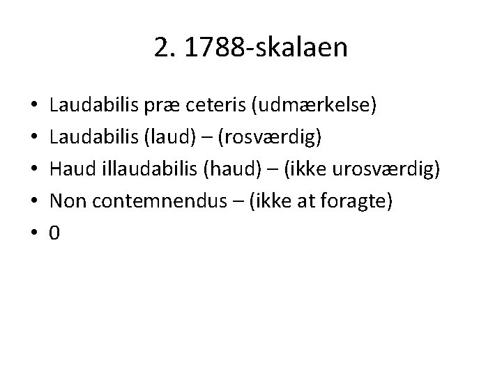 2. 1788 -skalaen • • • Laudabilis præ ceteris (udmærkelse) Laudabilis (laud) – (rosværdig)