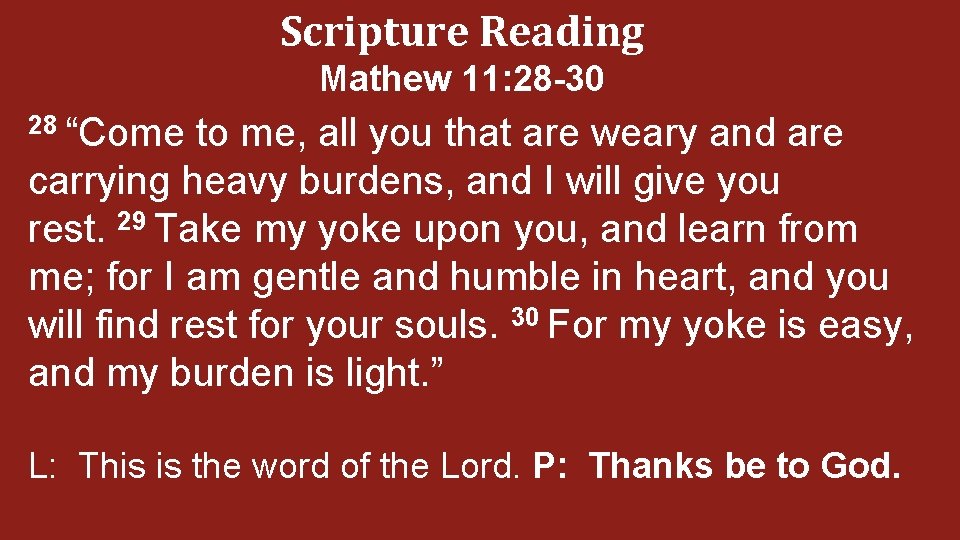 Scripture Reading Mathew 11: 28 -30 28 “Come to me, all you that are