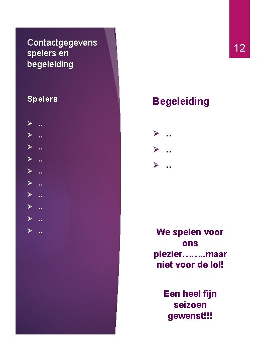 Contactgegevens spelers en begeleiding Spelers Ø Ø Ø Ø Ø . . 12 Begeleiding Contactgegevens spelers en begeleiding Spelers Ø Ø Ø Ø Ø . . 12 Begeleiding