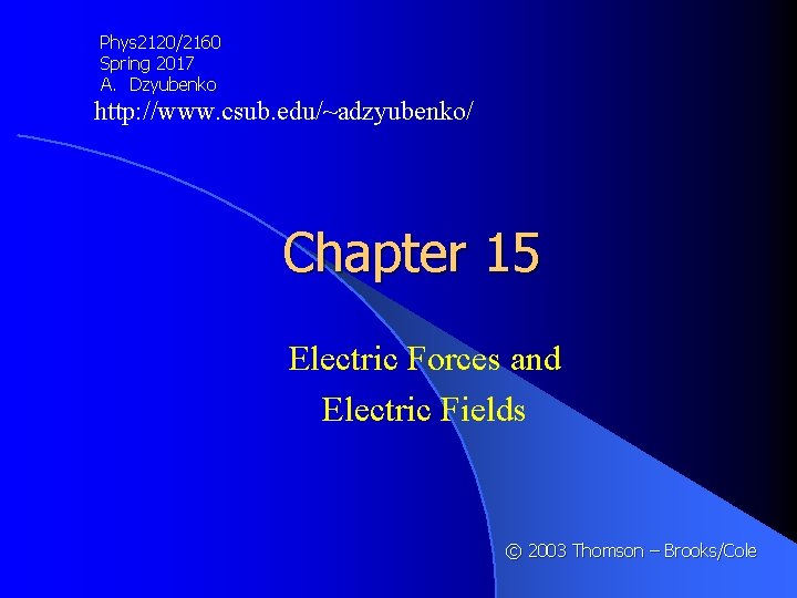 Phys 2120/2160 Spring 2017 A. Dzyubenko http: //www. csub. edu/~adzyubenko/ Chapter 15 Electric Forces