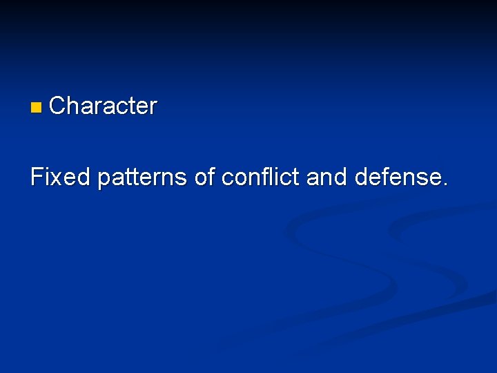 n Character Fixed patterns of conflict and defense. n Character Fixed patterns of conflict and defense.