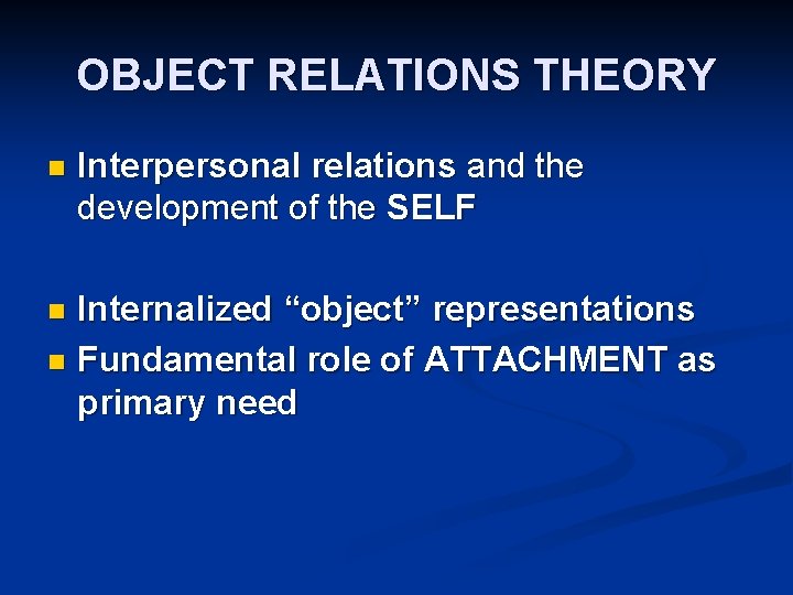 OBJECT RELATIONS THEORY n Interpersonal relations and the development of the SELF Internalized “object” OBJECT RELATIONS THEORY n Interpersonal relations and the development of the SELF Internalized “object”