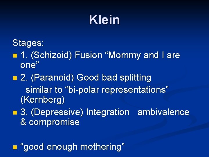 Klein Stages: n 1. (Schizoid) Fusion “Mommy and I are one” n 2. (Paranoid) Klein Stages: n 1. (Schizoid) Fusion “Mommy and I are one” n 2. (Paranoid)