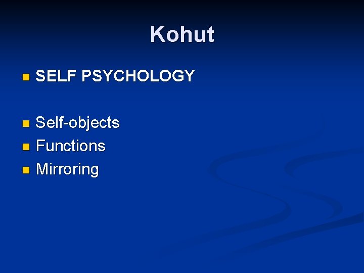 Kohut n SELF PSYCHOLOGY Self-objects n Functions n Mirroring n Kohut n SELF PSYCHOLOGY Self-objects n Functions n Mirroring n