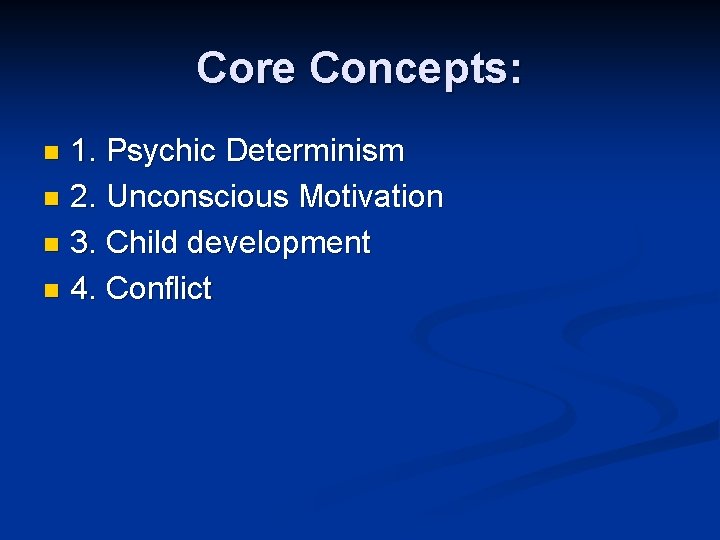Core Concepts: 1. Psychic Determinism n 2. Unconscious Motivation n 3. Child development n Core Concepts: 1. Psychic Determinism n 2. Unconscious Motivation n 3. Child development n