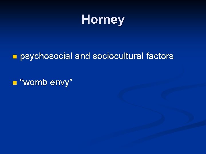 Horney n psychosocial and sociocultural factors n “womb envy” Horney n psychosocial and sociocultural factors n “womb envy”