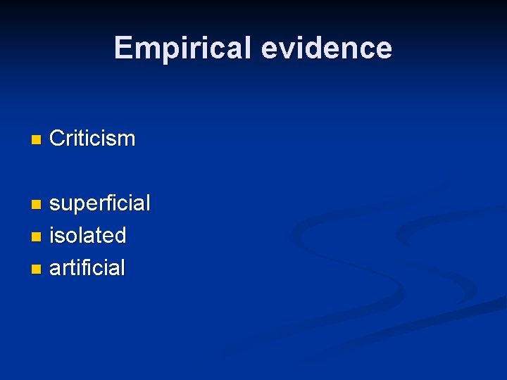 Empirical evidence n Criticism superficial n isolated n artificial n Empirical evidence n Criticism superficial n isolated n artificial n