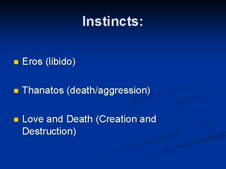 Instincts: n Eros (libido) n Thanatos (death/aggression) n Love and Death (Creation and Destruction) Instincts: n Eros (libido) n Thanatos (death/aggression) n Love and Death (Creation and Destruction)