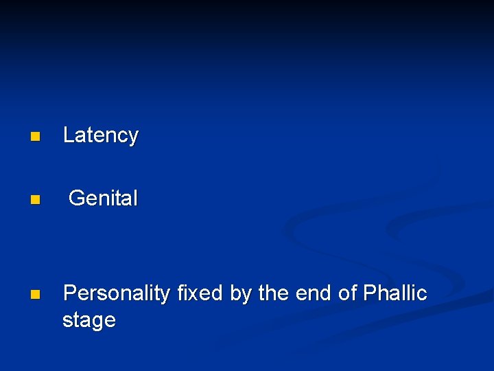 n Latency n Genital n Personality fixed by the end of Phallic stage n Latency n Genital n Personality fixed by the end of Phallic stage