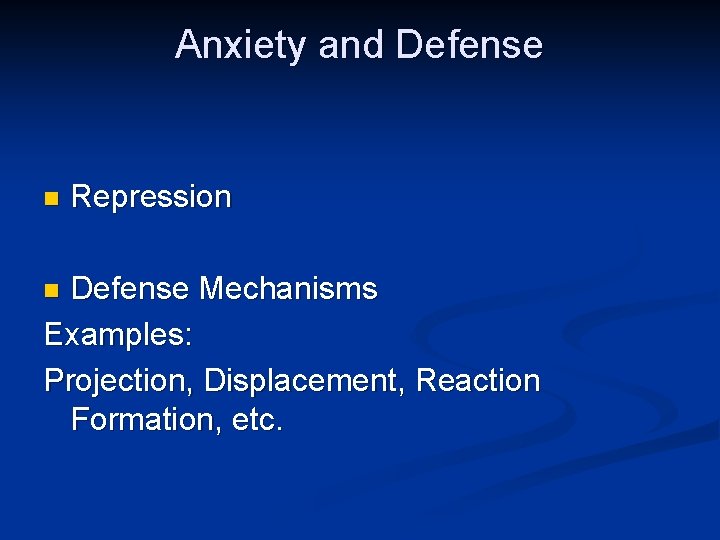 Anxiety and Defense n Repression Defense Mechanisms Examples: Projection, Displacement, Reaction Formation, etc. n Anxiety and Defense n Repression Defense Mechanisms Examples: Projection, Displacement, Reaction Formation, etc. n