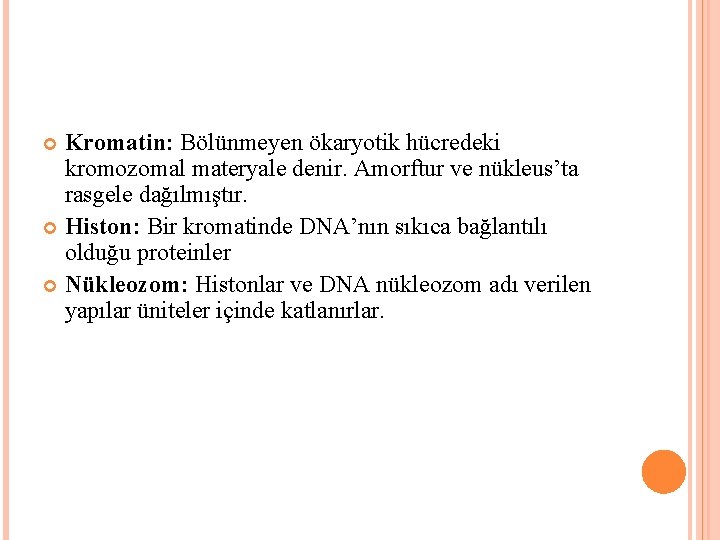 Kromatin: Bölünmeyen ökaryotik hücredeki kromozomal materyale denir. Amorftur ve nükleus’ta rasgele dağılmıştır. Histon: Bir