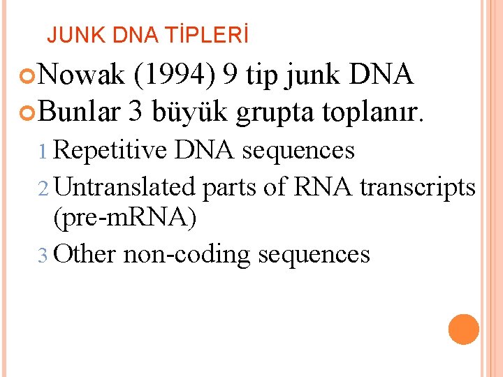 JUNK DNA TİPLERİ Nowak (1994) 9 tip junk DNA Bunlar 3 büyük grupta toplanır.