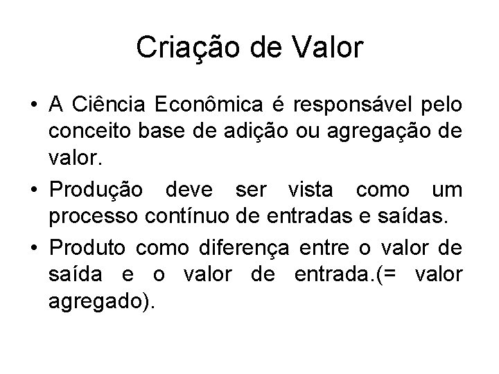 Criação de Valor • A Ciência Econômica é responsável pelo conceito base de adição