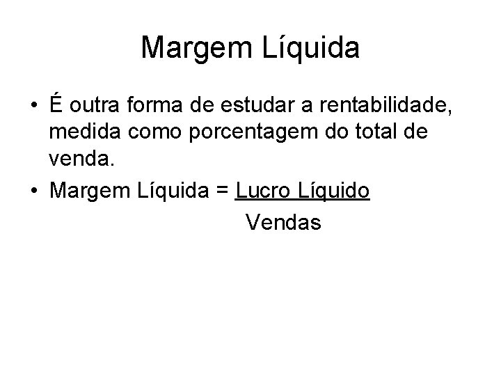 Margem Líquida • É outra forma de estudar a rentabilidade, medida como porcentagem do