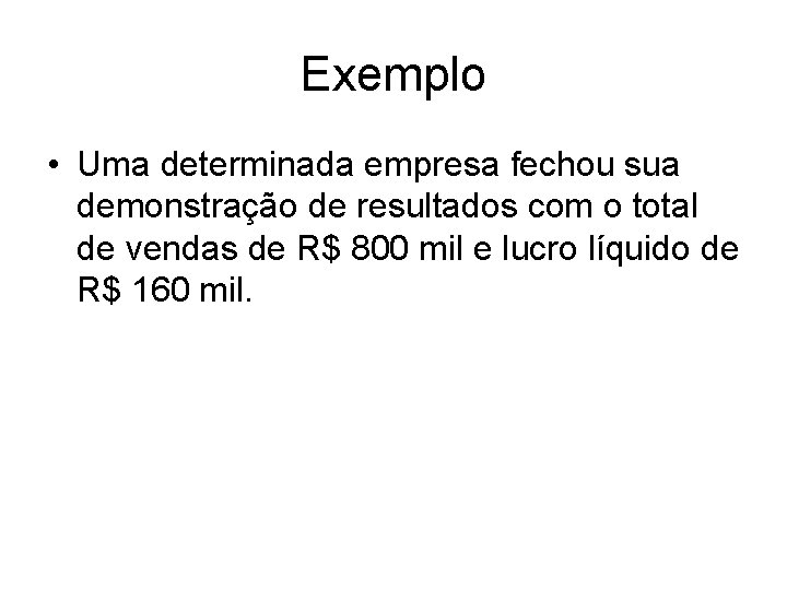 Exemplo • Uma determinada empresa fechou sua demonstração de resultados com o total de