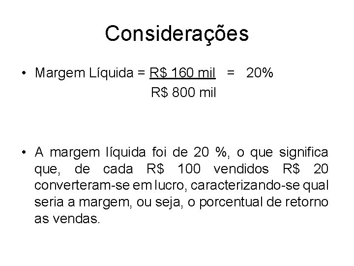 Considerações • Margem Líquida = R$ 160 mil = 20% R$ 800 mil •
