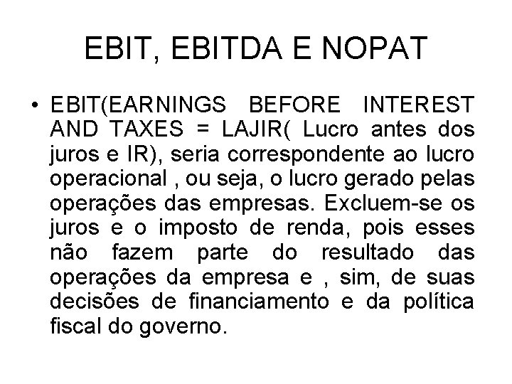 EBIT, EBITDA E NOPAT • EBIT(EARNINGS BEFORE INTEREST AND TAXES = LAJIR( Lucro antes