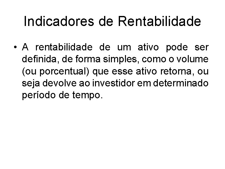 Indicadores de Rentabilidade • A rentabilidade de um ativo pode ser definida, de forma