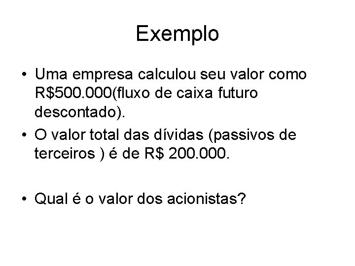 Exemplo • Uma empresa calculou seu valor como R$500. 000(fluxo de caixa futuro descontado).