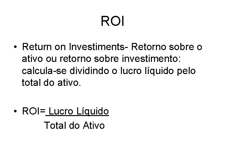 ROI • Return on Investiments- Retorno sobre o ativo ou retorno sobre investimento: calcula-se