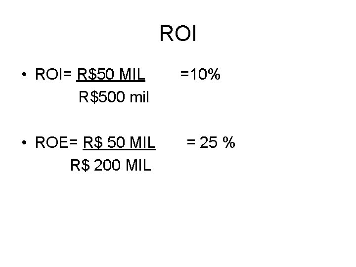 ROI • ROI= R$50 MIL R$500 mil • ROE= R$ 50 MIL R$ 200