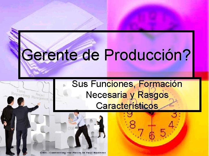 Gerente de Producción? Sus Funciones, Formación Necesaria y Rasgos Característicos 