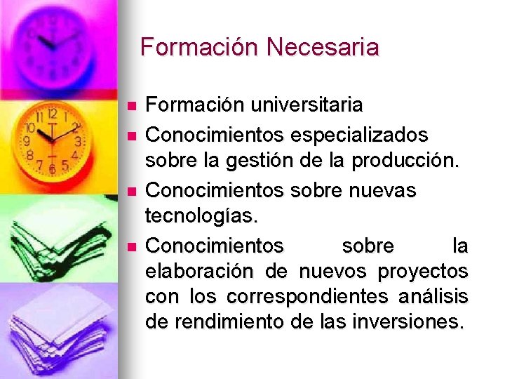 Formación Necesaria n n Formación universitaria Conocimientos especializados sobre la gestión de la producción.