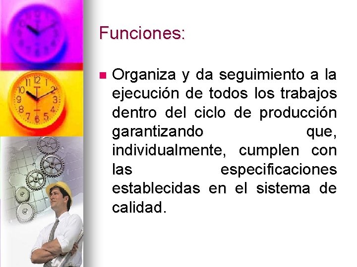 Funciones: n Organiza y da seguimiento a la ejecución de todos los trabajos dentro