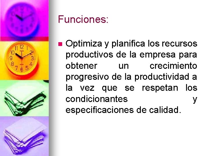 Funciones: n Optimiza y planifica los recursos productivos de la empresa para obtener un