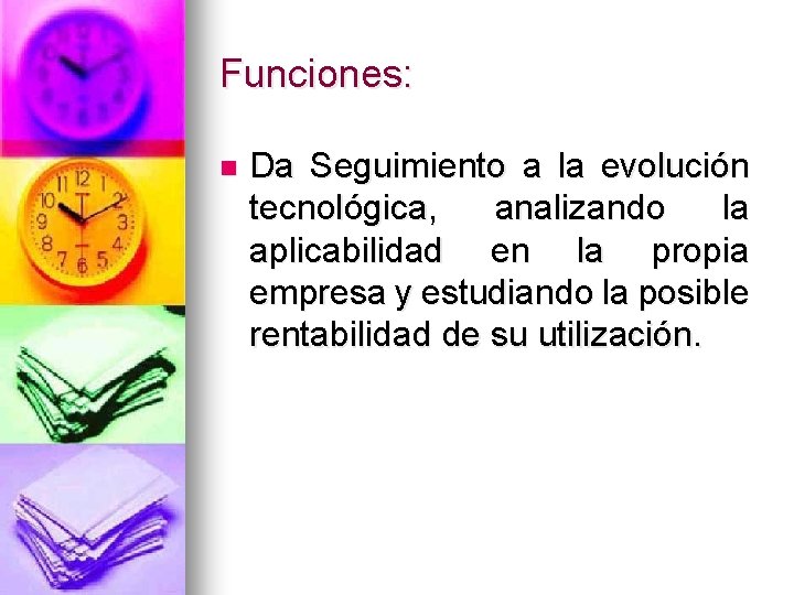 Funciones: n Da Seguimiento a la evolución tecnológica, analizando la aplicabilidad en la propia