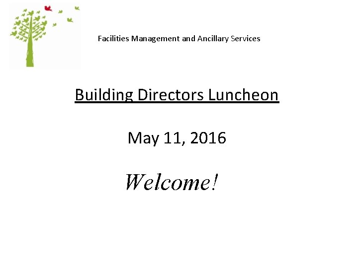 Facilities Management and Ancillary Services Building Directors Luncheon May 11, 2016 Welcome! 