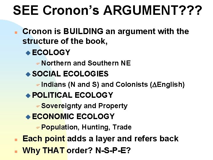 SEE Cronon’s ARGUMENT? ? ? n Cronon is BUILDING an argument with the structure