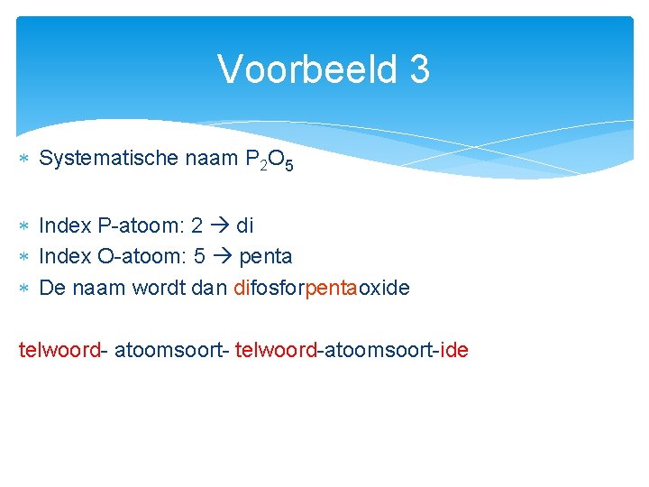 Voorbeeld 3 Systematische naam P 2 O 5 Index P-atoom: 2 di Index O-atoom: