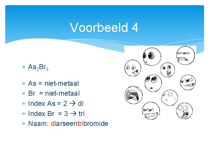 Voorbeeld 4 As 2 Br 3 As = niet-metaal Br = niet-metaal Index As