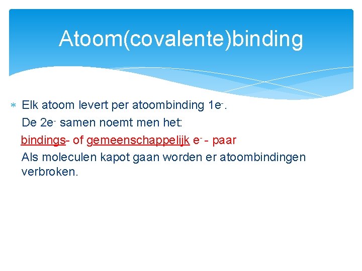 Atoom(covalente)binding Elk atoom levert per atoombinding 1 e-. De 2 e- samen noemt men