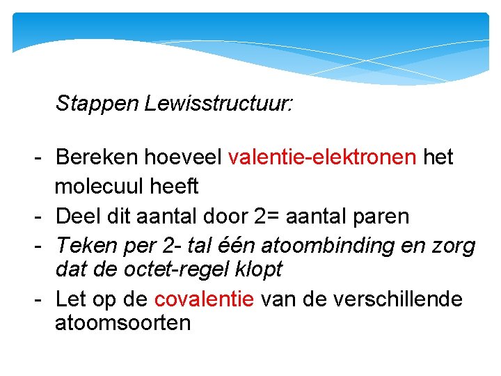 Stappen Lewisstructuur: - Bereken hoeveel valentie-elektronen het molecuul heeft - Deel dit aantal door