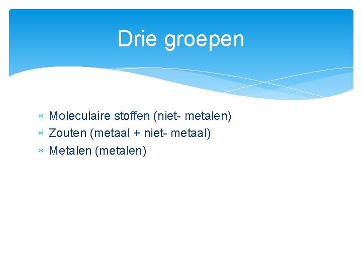 Drie groepen Moleculaire stoffen (niet- metalen) Zouten (metaal + niet- metaal) Metalen (metalen) 