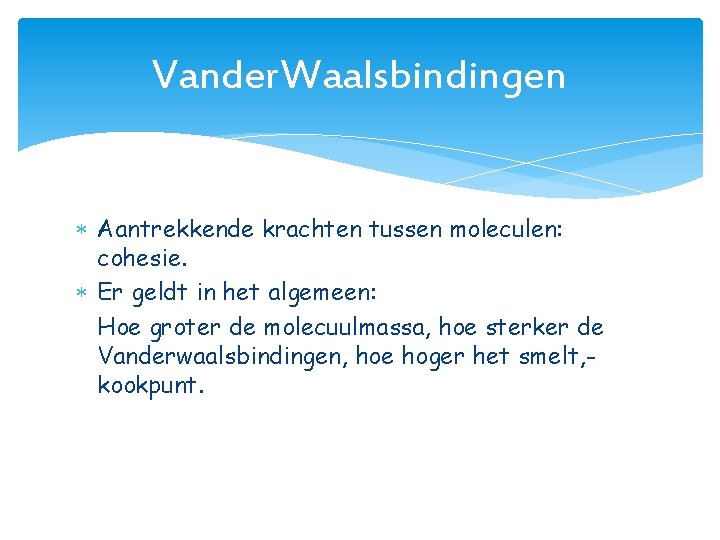 Vander. Waalsbindingen Aantrekkende krachten tussen moleculen: cohesie. Er geldt in het algemeen: Hoe groter