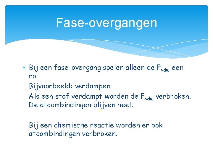 Fase-overgangen Bij een fase-overgang spelen alleen de Fvdw een rol Bijvoorbeeld: verdampen Als een