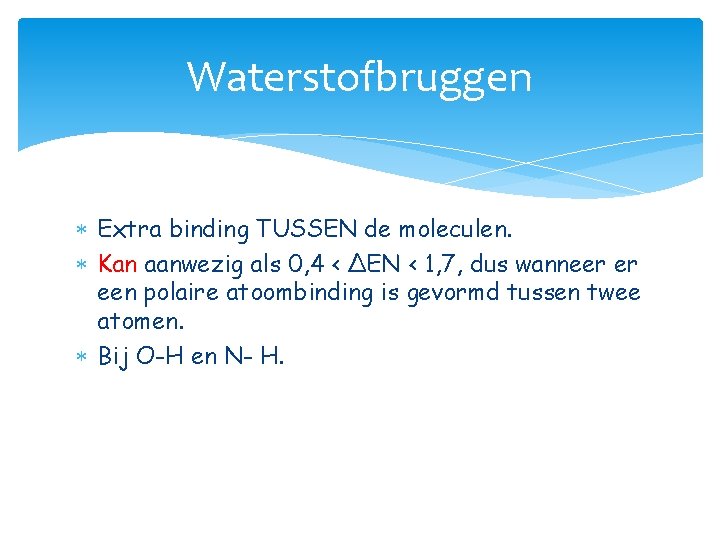 Waterstofbruggen Extra binding TUSSEN de moleculen. Kan aanwezig als 0, 4 < ΔEN <