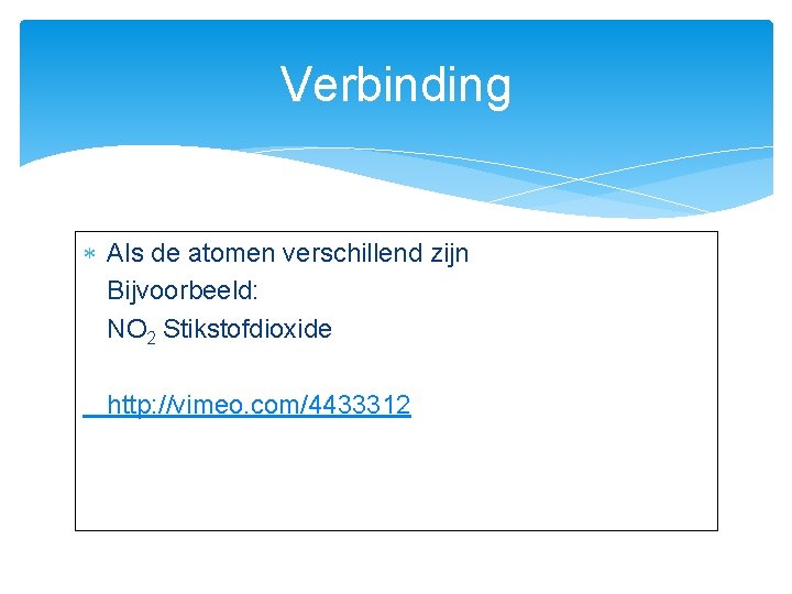 Verbinding Als de atomen verschillend zijn Bijvoorbeeld: NO 2 Stikstofdioxide http: //vimeo. com/4433312 