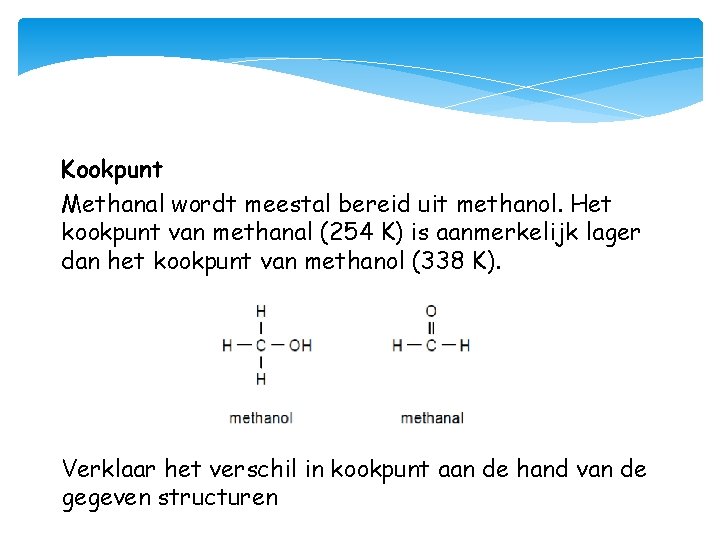 Kookpunt Methanal wordt meestal bereid uit methanol. Het kookpunt van methanal (254 K) is