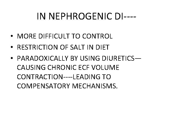 IN NEPHROGENIC DI--- • MORE DIFFICULT TO CONTROL • RESTRICTION OF SALT IN DIET