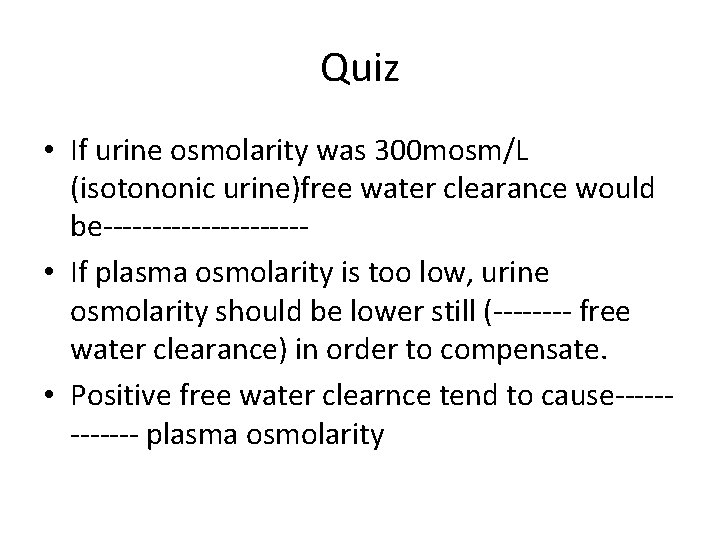 Quiz • If urine osmolarity was 300 mosm/L (isotononic urine)free water clearance would be----------
