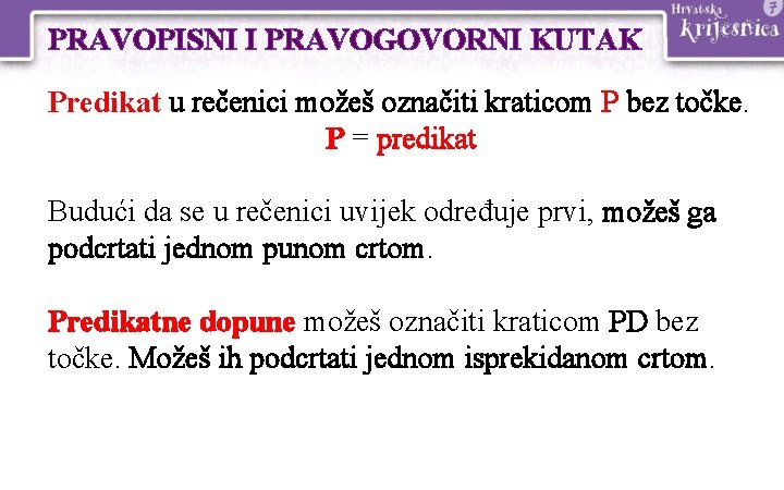 PRAVOPISNI I PRAVOGOVORNI KUTAK Predikat u rečenici možeš označiti kraticom P bez točke. P