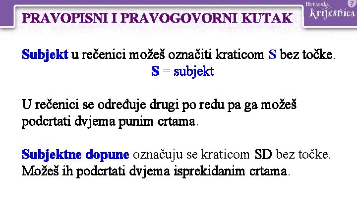 PRAVOPISNI I PRAVOGOVORNI KUTAK Subjekt u rečenici možeš označiti kraticom S bez točke. S