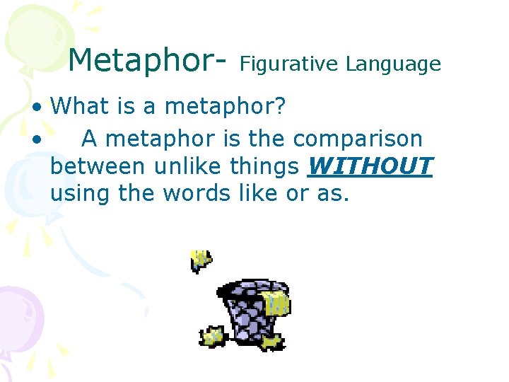 Metaphor- Figurative Language • What is a metaphor? • A metaphor is the comparison